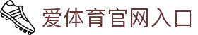 爱体育 (Aitiyu)官网首页 - 高清直播赛事与热门资讯实时呈现